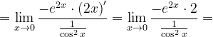 \dpi{120} =\lim_{x\rightarrow 0}\frac{-e^{2x}\cdot \left ( 2x \right )'}{\frac{1}{\cos ^{2}x}}=\lim_{x\rightarrow 0}\frac{-e^{2x}\cdot 2}{\frac{1}{\cos ^{2}x}}=